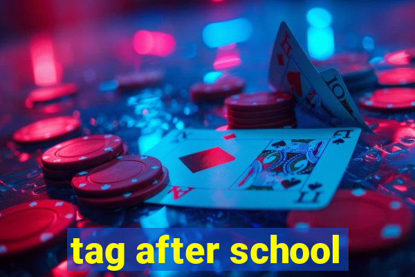 tag after school